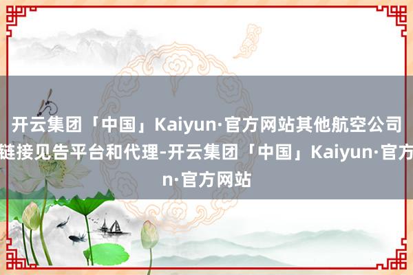 开云集团「中国」Kaiyun·官方网站其他航空公司也将链接见告平台和代理-开云集团「中国」Kaiyun·官方网站