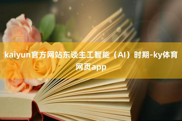 kaiyun官方网站东谈主工智能（AI）时期-ky体育网页app