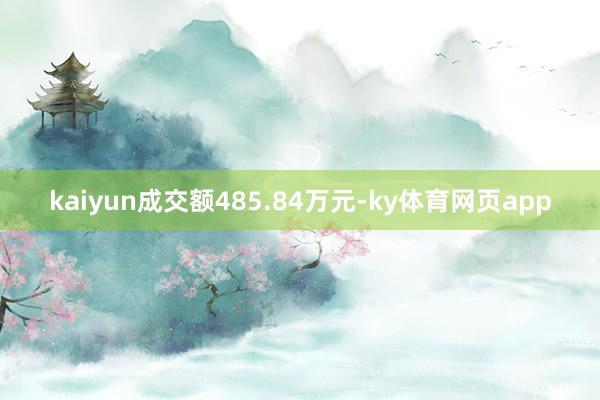 kaiyun成交额485.84万元-ky体育网页app