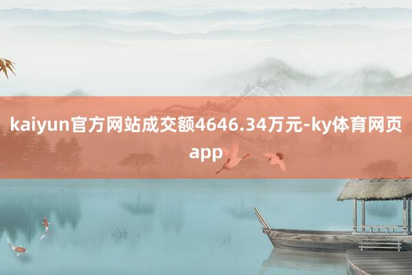 kaiyun官方网站成交额4646.34万元-ky体育网页app