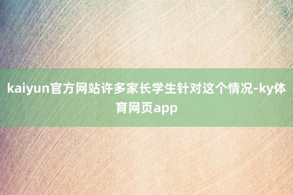 kaiyun官方网站许多家长学生针对这个情况-ky体育网页app