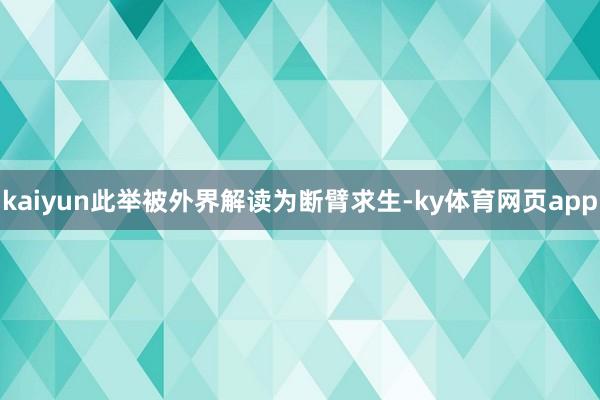 kaiyun此举被外界解读为断臂求生-ky体育网页app