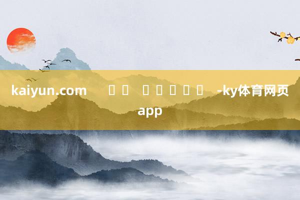 kaiyun.com      		  					  -ky体育网页app