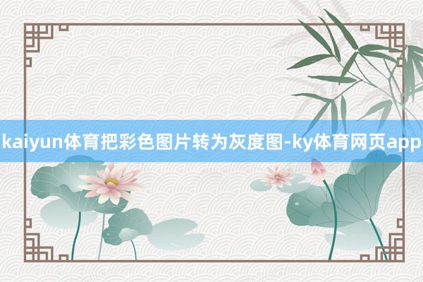 kaiyun体育把彩色图片转为灰度图-ky体育网页app