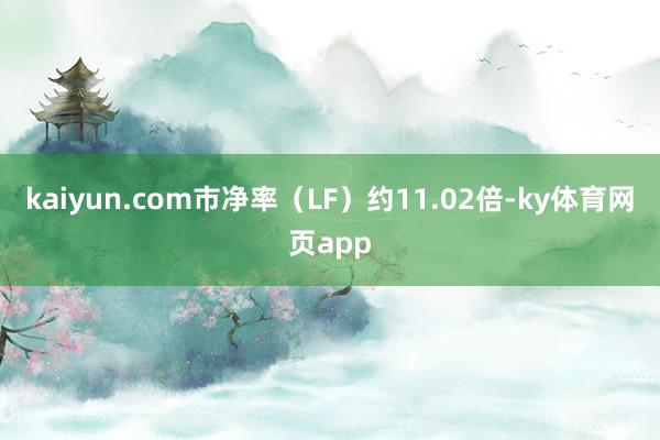 kaiyun.com市净率（LF）约11.02倍-ky体育网页app